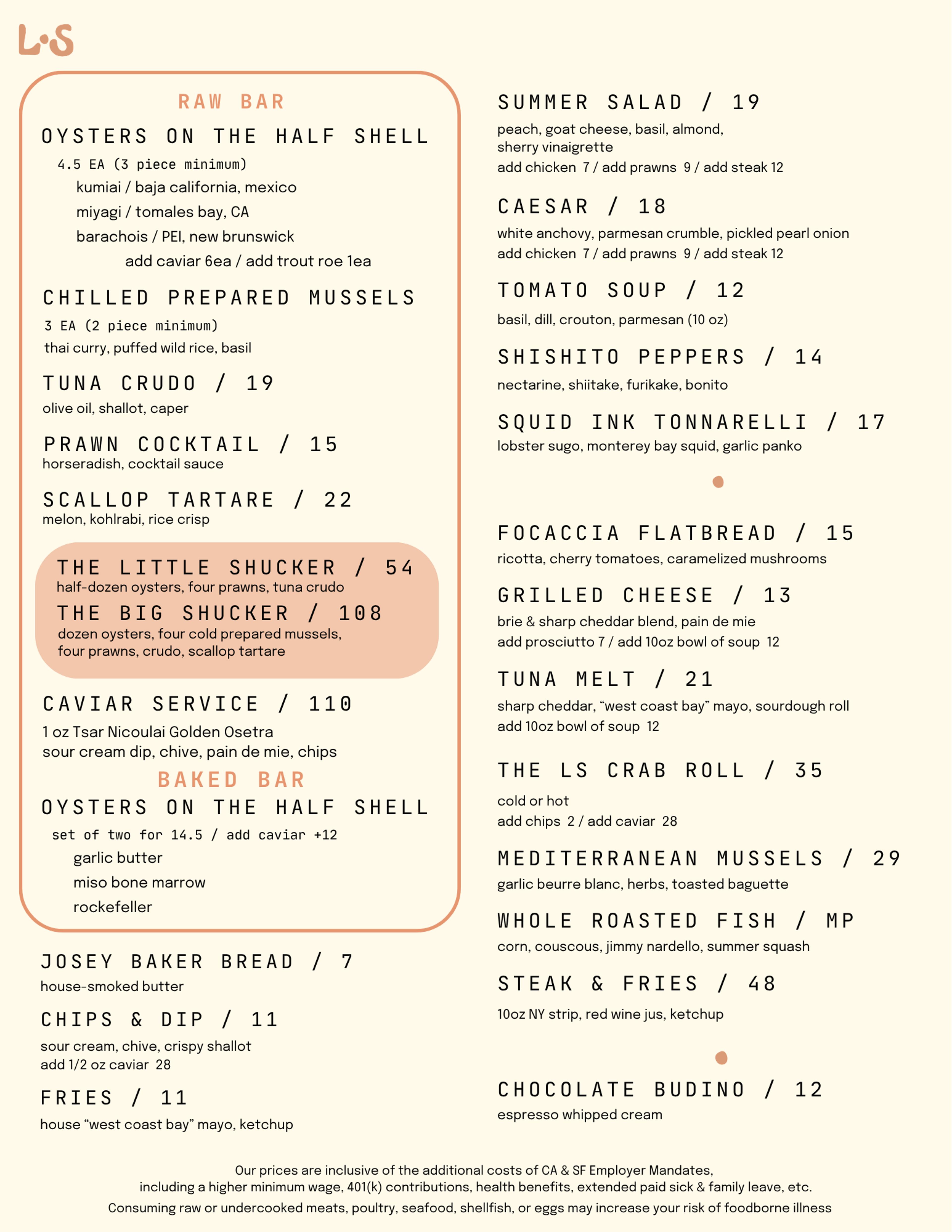 Little Shucker food menu: raw bar with oysters on the half shell, chilled prepared mussels, tuna crudo, prawn cocktail, scallop tartare, the little shucker and big shucker platters, caviar service, baked bar oysters, josey baker bread, chips & dip, fries, plus summer salad, caesar, tomato soup, shishito peppers, squid ink tonnarelli, focaccia flatbread, grilled cheese, tuna melt, the LS crab roll, mediterranean mussels, whole roasted fish, steak and fries, and chocolate budino.