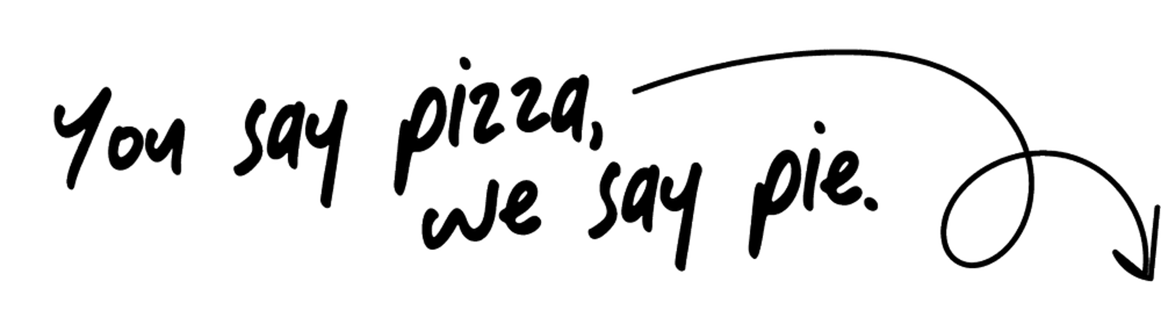 You say pizza, we say pie.