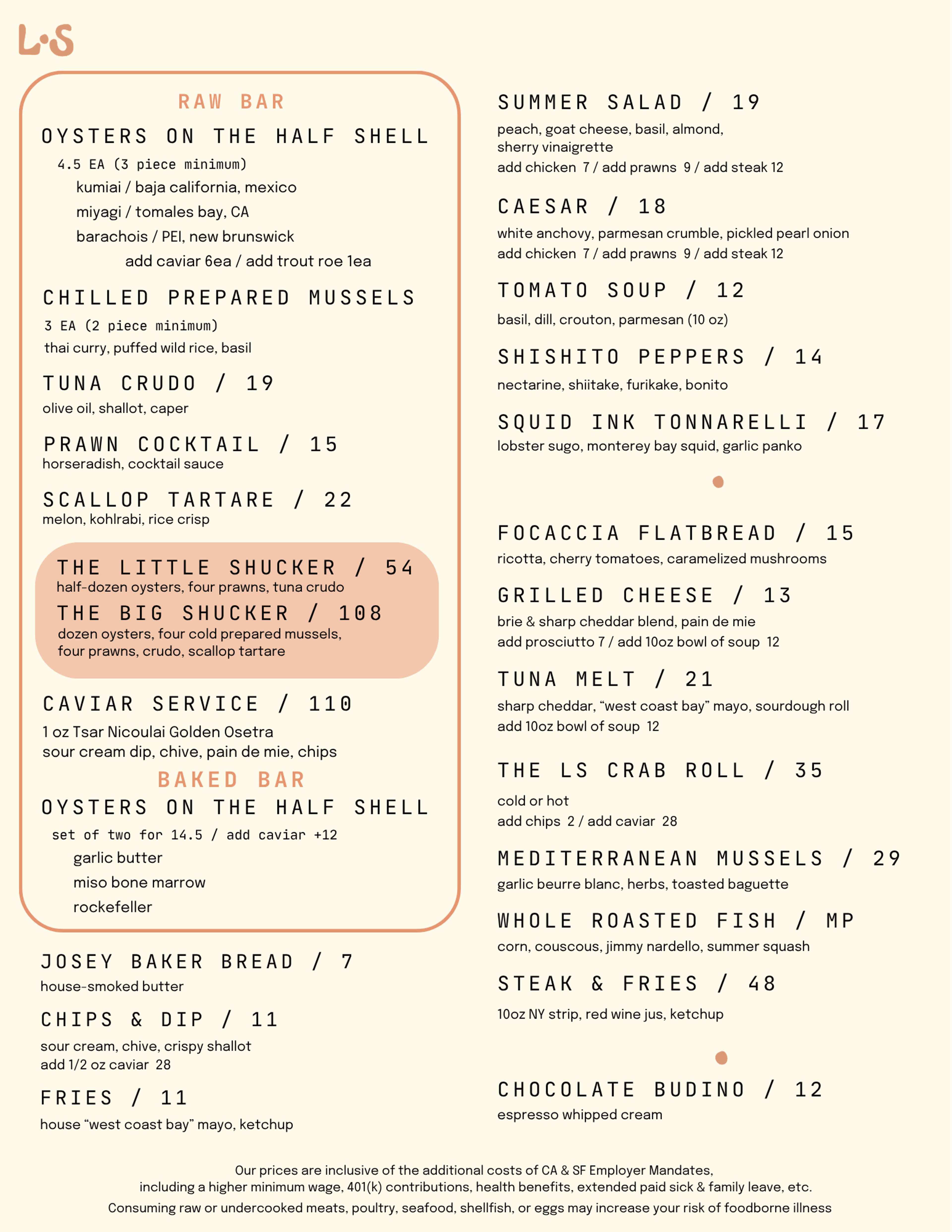 Little Shucker food menu: raw bar with oysters on the half shell, chilled prepared mussels, tuna crudo, prawn cocktail, scallop tartare, the little shucker and big shucker platters, caviar service, baked bar oysters, josey baker bread, chips & dip, fries, plus summer salad, caesar, tomato soup, shishito peppers, squid ink tonnarelli, focaccia flatbread, grilled cheese, tuna melt, the LS crab roll, mediterranean mussels, whole roasted fish, steak and fries, and chocolate budino.